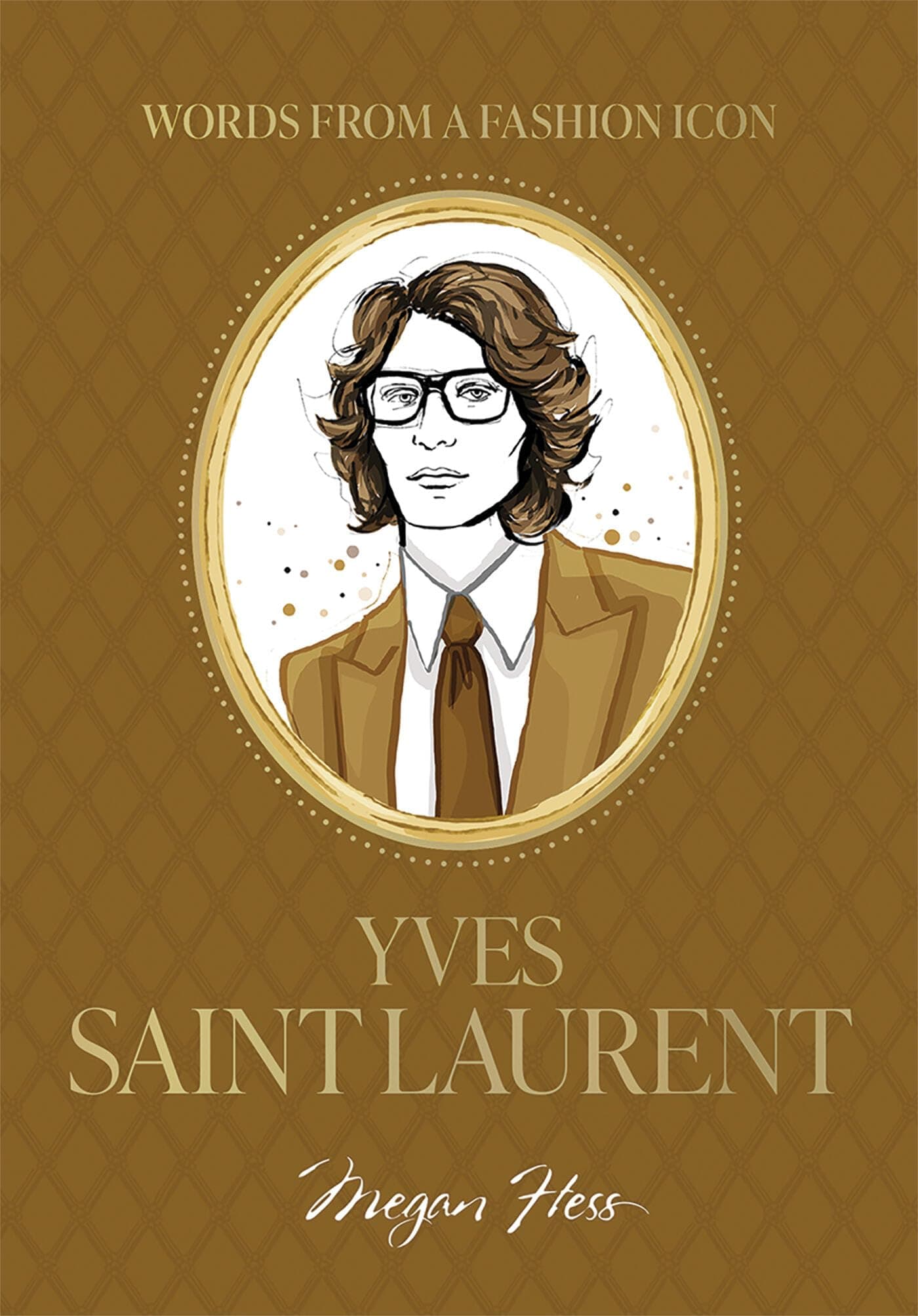 Words from a Fashion Icon: Yves Saint Laurent: Inspirational Quotes by French Fashion Designer Yves Saint Laurent, Illustrated by Megan Hess